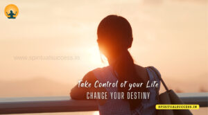 Read more about the article 3 Things to Remember to Change your Destiny and Take Control of your Life