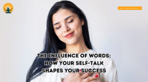 Read more about the article The Influence of Words: How Your Self-Talk Shapes Your Success